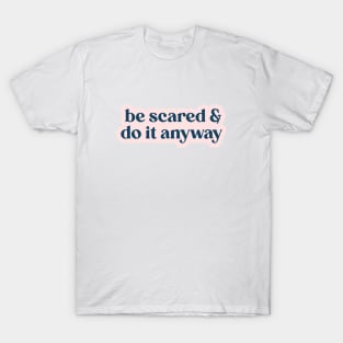 Be scared and do it anyway T-Shirt